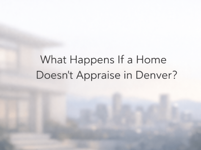 What Happens If a Home Doesn’t Appraise in&nbsp;Denver?