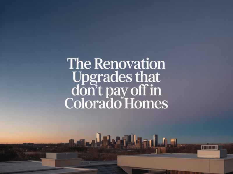 The Renovation Upgrades That Don’t Pay Off in Colorado&nbsp;Homes